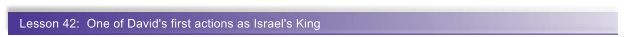 Lesson 42:  One of David's first actions as Israel's King